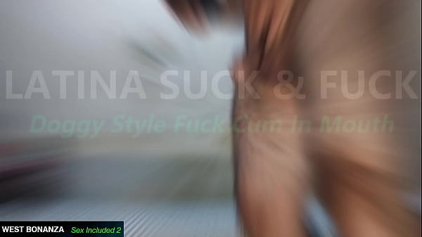 LATINA SUCK & FUCK – Doggy Style Fuck Cum In Mouth